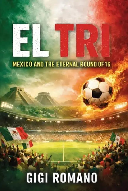 El Tri: Mexico and the Eternal Round of 16 by Gigi Romano