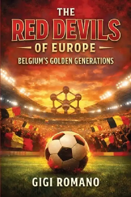 The Red Devils of Europe: Belgium's Golden Generations by Gigi Romano