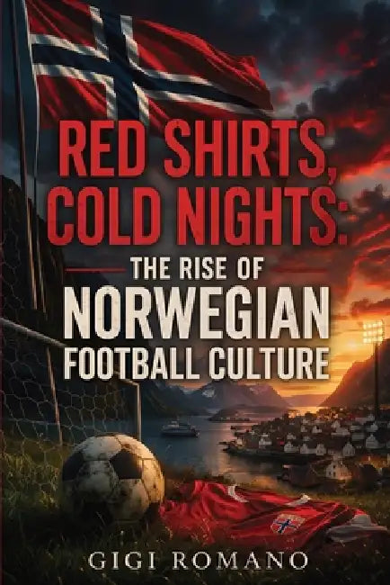 Red Shirts, Cold Nights: The Rise of Norwegian Football Culture by Gigi Romano
