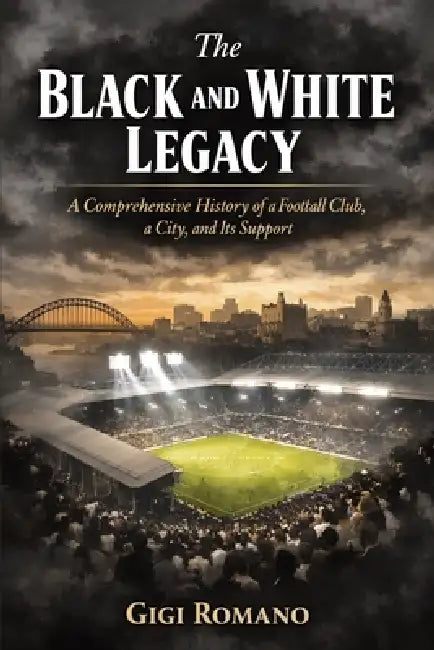 The Black and White Legacy: A Comprehensive History of a Football Club, a City by Gigi Romano