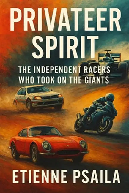 Privateer Spirit: The Independent Racers Who Took on the Giants by Etienne Psaila