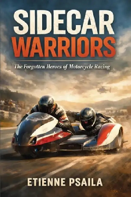 Sidecar Warriors: The Forgotten Heroes of Motorcycle Racing by Etienne Psaila, Ai