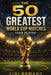 The 50 Greatest World Cup Matches Ever Played by Gigi Romano, Ai