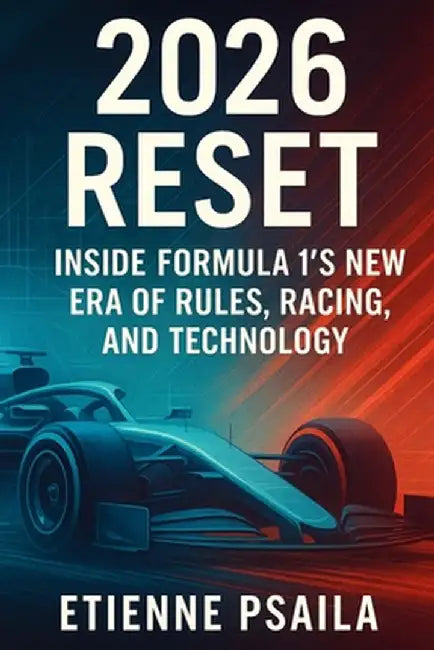 2026 Reset: Inside Formula 1's New Era of Rules, Racing, and Technology by Etienne Psaila