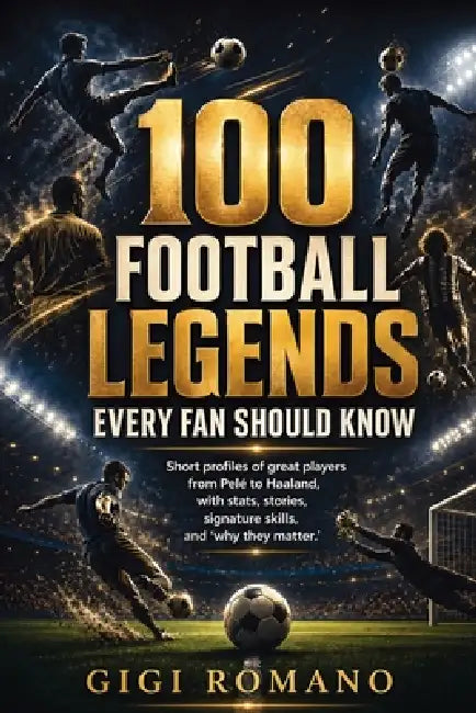 100 Football Legends Every Fan Should Know by Gigi Romano, Ai