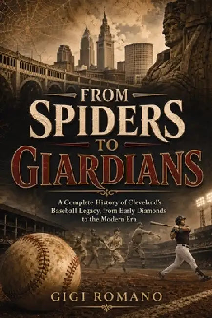 From Spiders to Guardians: A Complete History of Cleveland's Baseball Legacy, from Early Diamonds to the Modern Era by Gigi Romano, Ai