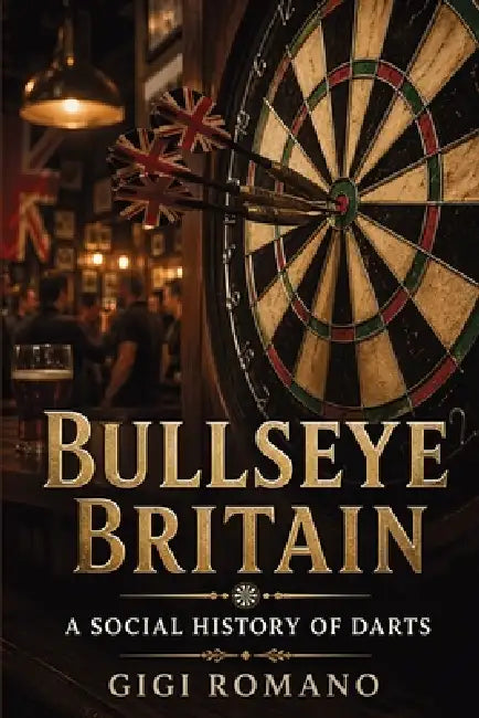 Bullseye Britain: A Social History of Darts by Gigi Romano, Ai