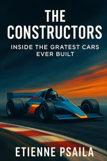 The Constructors: Inside the Greatest Cars Ever Built by Etienne Psaila