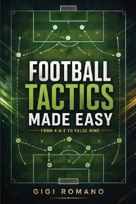 Football Tactics Made Easy: From 4-4-2 to False Nine by Gigi Romano, Ai