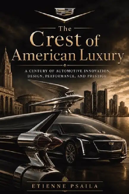 The Crest of American Luxury: A century of automotive innovation, design, performance, and prestige by Etienne Psaila, Ai