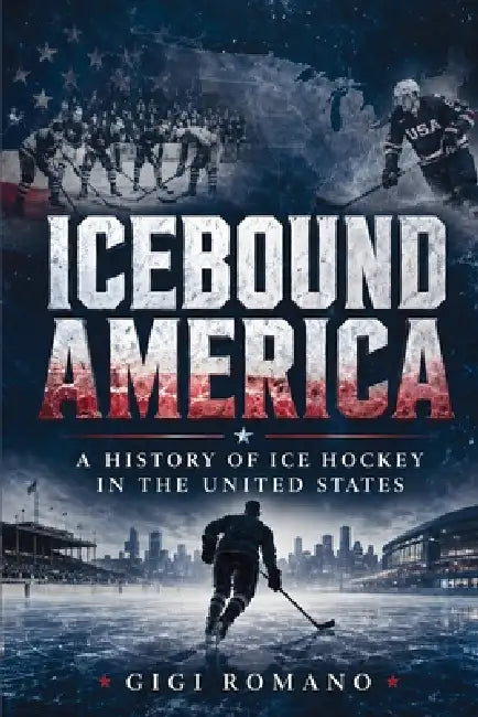 Icebound America: A History of Ice Hockey in the United States by Gigi Romano, Ai