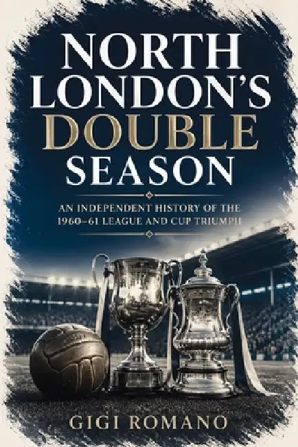 North London's Double Season: An Independent History of the 1960-61 League and Cup Triumph by Gigi Romano, Ai