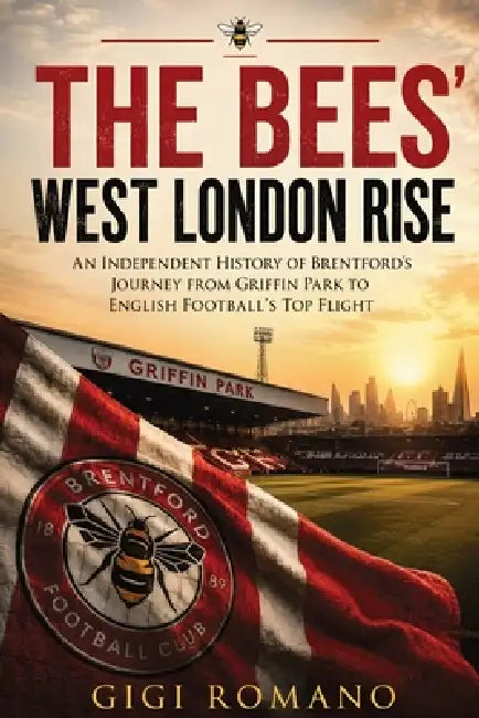 The Bees' West London Rise: An Independent History of Brentford's Journey from Griffin Park to English Football's Top Flight by Gigi Romano, Ai