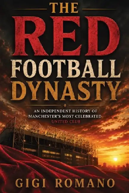 The Red Football Dynasty: An Independent History of Manchester's Most Celebrated United Club by Gigi Romano, Ai