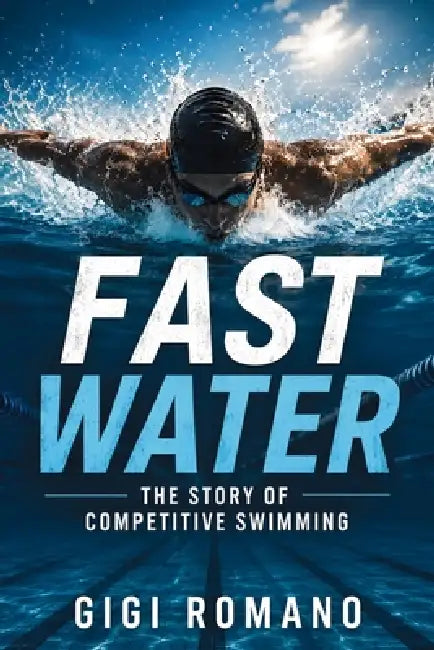 Fast Water: The Story of Competitive Swimming by Gigi Romano, Ai