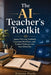 The AI Teacher's Toolkit: Lesson Planning, Feedback, Classroom Workflows, and Student Thinking in the New School Era by Etienne Psaila, Ai