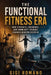 The Functional Fitness Era: How Strength, Endurance, and Community Training Changed Modern Exercise by Gigi Romano, Ai