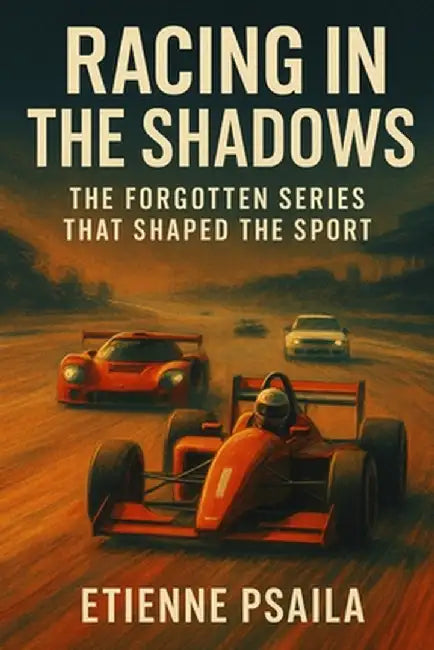 Racing in the Shadows: The Forgotten Series That Shaped the Sport by Etienne Psaila