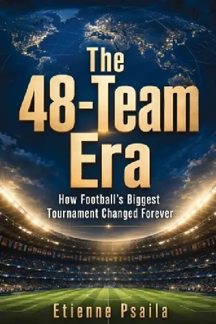 The 48-Team Era: How Football's Biggest Tournament Changed Forever by Etienne Psaila, Ai