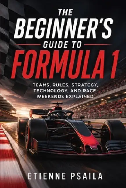 The Beginner's Guide to Formula 1: Teams, Rules, Strategy, Technology, and Race Weekends Explained by Etienne Psaila, Ai