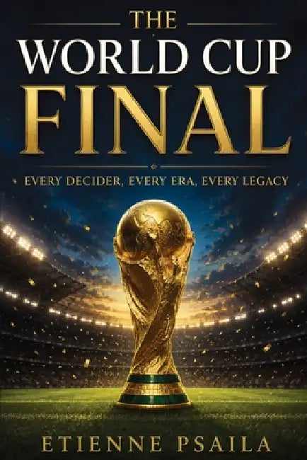 The World Cup Final: Every Decider, Every Era, Every Legacy by Etienne Psaila, Ai