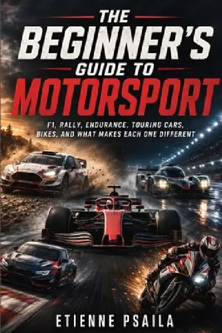 The Beginner's Guide to Motorsport: F1, Rally, Endurance, Touring Cars, Bikes, and What Makes Each One Different by Etienne Psaila, Ai