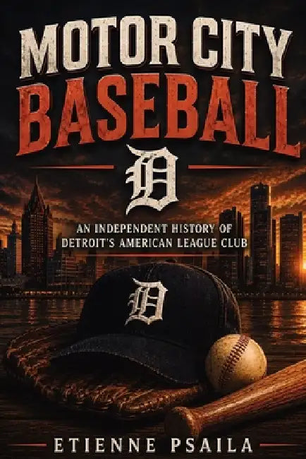Motor City Baseball: An Independent History of Detroit's American League Club by Etienne Psaila, Ai