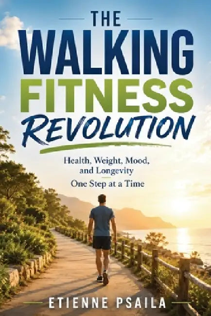 The Walking Fitness Revolution: Health, Weight, Mood, and Longevity One Step at a Time by Etienne Psaila, Ai