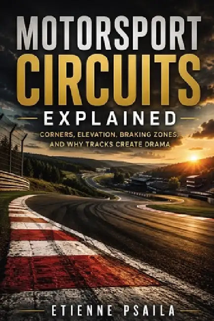 Motorsport Circuits Explained: Corners, Elevation, Braking Zones, and Why Tracks Create Drama by Etienne Psaila, Ai
