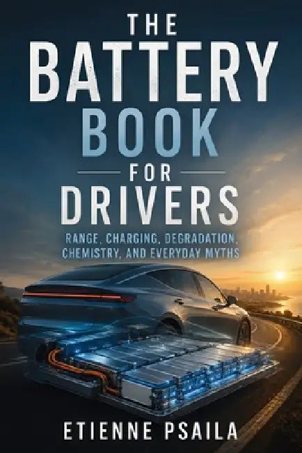 The Battery Book for Drivers: Range, Charging, Degradation, Chemistry, and Everyday Myths by Etienne Psaila, Ai