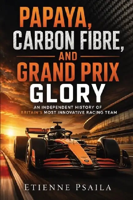 Papaya, Carbon Fibre, and Grand Prix Glory: An Independent History of Britain's Most Innovative Racing Team by Etienne Psaila, Ai