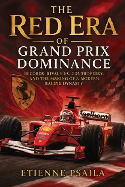 The Red Era of Grand Prix Dominance: Records, Rivalries, Controversy, and the Making of a Modern Racing Dynasty by Etienne Psaila, Ai