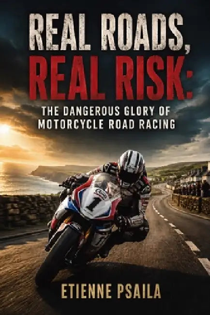 Real Roads, Real Risk: The Dangerous Glory of Motorcycle Road Racing by Etienne Psaila, Ai