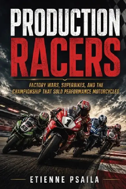 Production Racers: Factory Wars, Superbikes, and the Championship That Sold Performance Motorcycles by Etienne Psaila, Ai