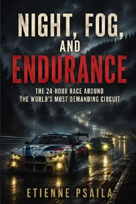 Night, Fog, and Endurance: The 24-Hour Race Around the World's Most Demanding Circuit by Etienne Psaila, Ai