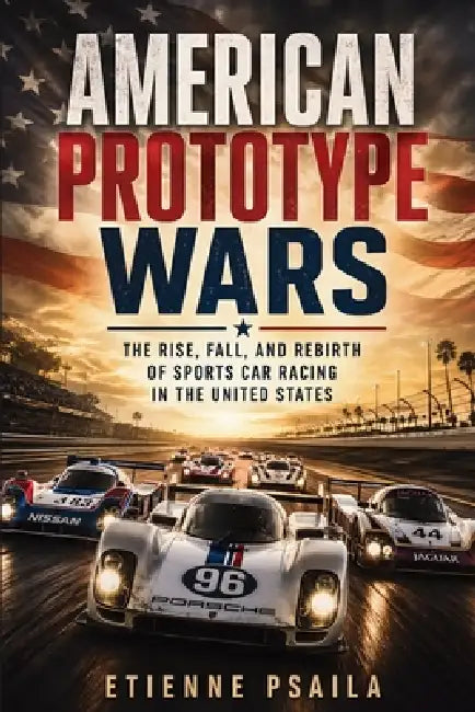 American Prototype Wars: The Rise, Fall, and Rebirth of Sports Car Racing in the United States by Etienne Psaila, Ai