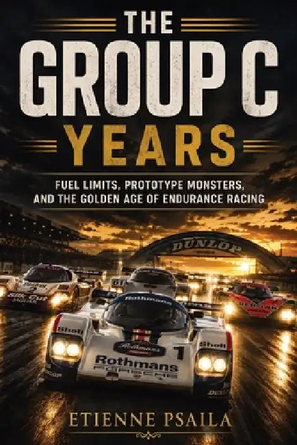 The Group C Years: Fuel Limits, Prototype Monsters, and the Golden Age of Endurance Racing by Etienne Psaila, Ai