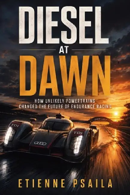 Diesel at Dawn: How Unlikely Powertrains Changed the Future of Endurance Racing by Etienne Psaila, Ai