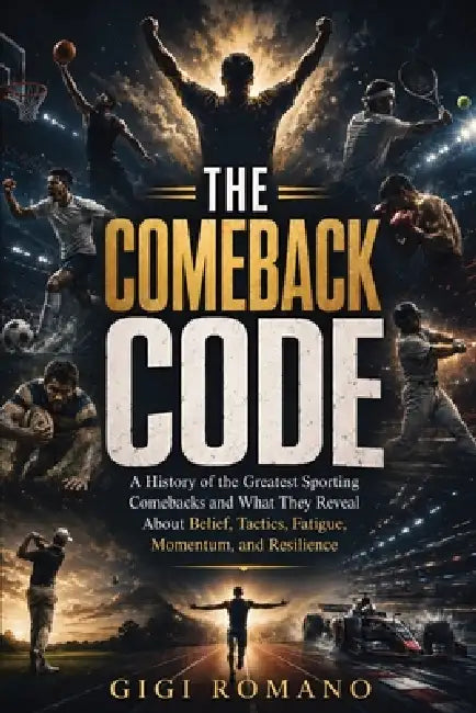 The Comeback Code: A history of the greatest sporting comebacks and what they reveal about belief, tactics, fatigue, momentum, and resilience. by Gigi Romano, Ai