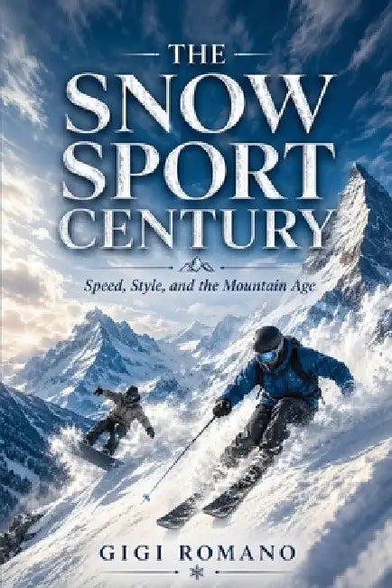 The Snow Sport Century: Speed, Style, and the Mountain Age by Gigi Romano, Ai