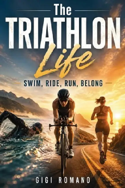 The Triathlon Life: Swim, Ride, Run, Belong by Gigi Romano, Ai