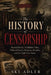 The History of Censorship: Banned Books, Forbidden Films, Political Speech, Religion, Morality, and the Fight Over Ideas by Sky Adler, Ai