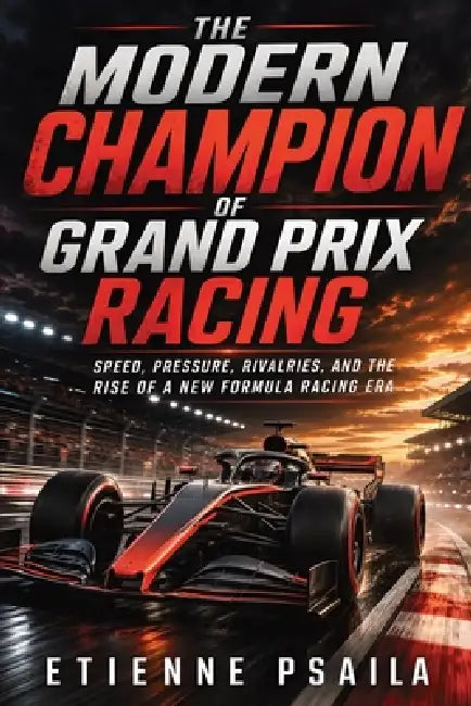 The Modern Champion of Grand Prix Racing: Speed, Pressure, Rivalries, and the Rise of a New Formula Racing Era by Etienne Psaila, Ai