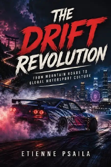 The Drift Revolution: From Mountain Roads to Global Motorsport Culture by Etienne Psaila, Ai