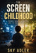 The Screen Childhood: Phones, Tablets, Attention, and the New Family Battle by Sky Adler, Ai