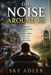 The Noise Around Us: Traffic, Neighbours, Bells, Fireworks, and the Battle for Quiet by Sky Adler, Ai