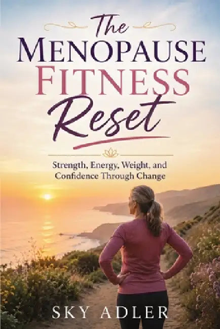The Menopause Fitness Reset: Strength, Energy, Weight, and Confidence Through Change by Sky Adler, Ai