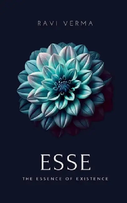 Esse: The Essence of Existence by Ravi Verma