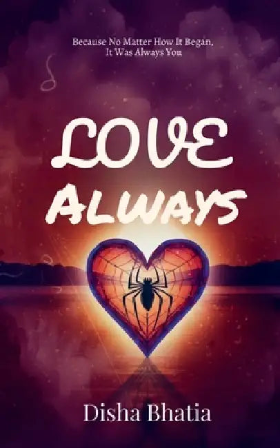 Love, Always: Because No Matter How It Began, It Was Always You by Disha Bhatia