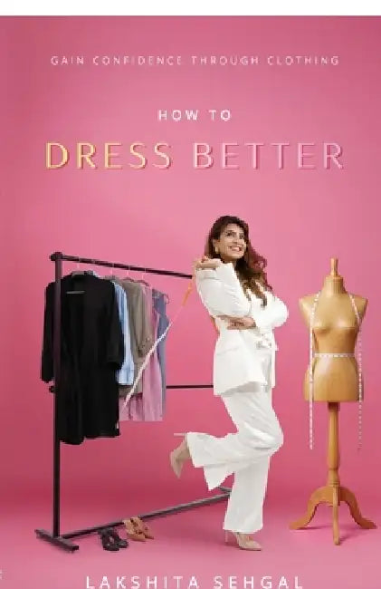How To Dress Better: Gain Confidence Through Clothing by Lakshita Sehgal